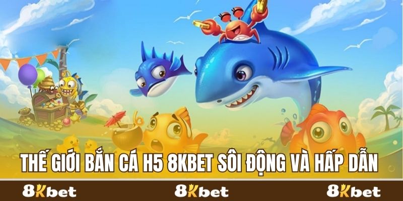 Bắn cá H5 8kbet