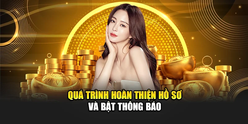 Quá trình hoàn thiện hồ sơ và bật thông báo